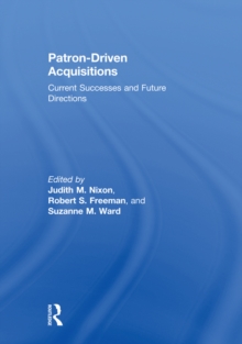 Patron-Driven Acquisitions : Current Successes and Future Directions