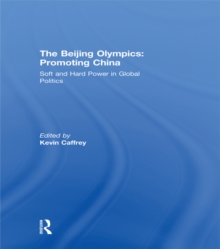 The Beijing Olympics: Promoting China : Soft and Hard Power in Global Politics