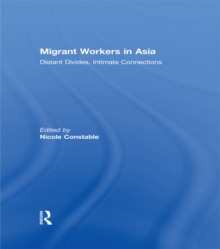 Migrant Workers in Asia : Distant Divides, Intimate Connections