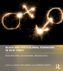 Black and Postcolonial Feminisms in New Times : Researching Educational Inequalities