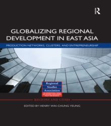 Globalizing Regional Development in East Asia : Production Networks, Clusters, and Entrepreneurship