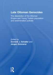 Late Ottoman Genocides : The dissolution of the Ottoman Empire and Young Turkish population and extermination policies