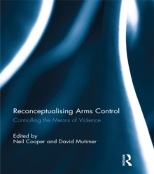 Reconceptualising Arms Control : Controlling the Means of Violence