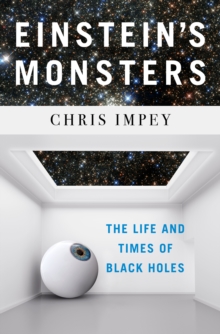 Einstein's Monsters : The Life and Times of Black Holes