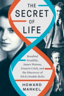 The Secret of Life : Rosalind Franklin, James Watson, Francis Crick, and the Discovery of DNA's Double Helix