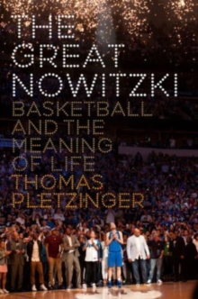 The Great Nowitzki : Basketball and the Meaning of Life