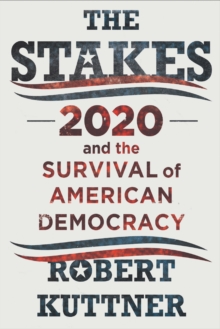 The Stakes : 2020 and the Survival of American Democracy