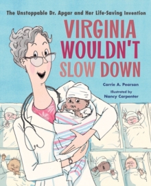 Virginia Wouldn't Slow Down! : The Unstoppable Dr. Apgar and Her Life-Saving Invention