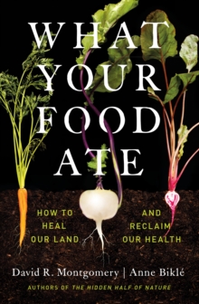 What Your Food Ate : How to Restore Our Land and Reclaim Our Health