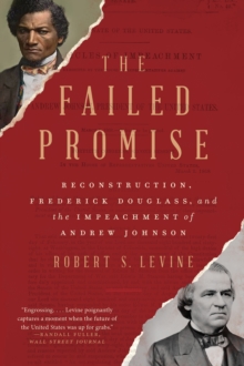 The Failed Promise : Reconstruction, Frederick Douglass, and the Impeachment of Andrew Johnson