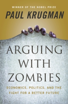 Arguing with Zombies : Economics, Politics, and the Fight for a Better Future