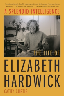 A Splendid Intelligence : The Life of Elizabeth Hardwick