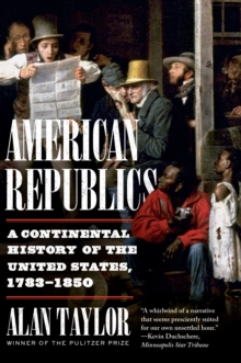 American Republics : A Continental History of the United States, 1783-1850