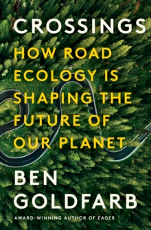 Crossings : How Road Ecology Is Shaping the Future of Our Planet