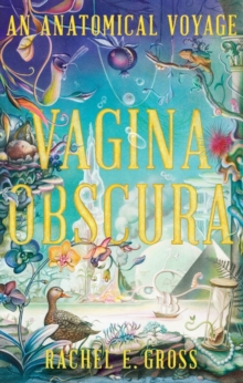 Vagina Obscura : An Anatomical Voyage