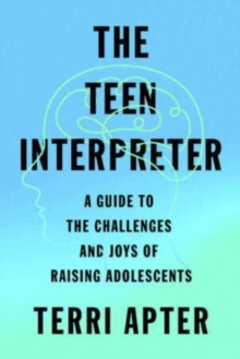 The Teen Interpreter : A Guide to the Challenges and Joys of Raising Adolescents