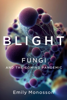 Blight : Fungi and the Coming Pandemic