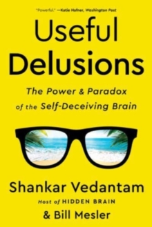 Useful Delusions : The Power and Paradox of the Self-Deceiving Brain