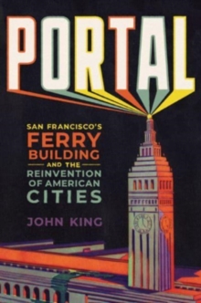 Portal : San Francisco's Ferry Building and the Reinvention of American Cities