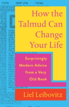 How the Talmud Can Change Your Life : Surprisingly Modern Advice from a Very Old Book