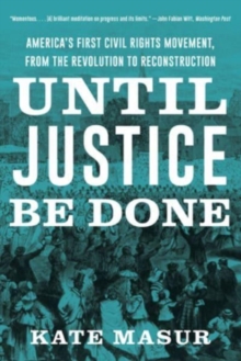 Until Justice Be Done : America's First Civil Rights Movement, from the Revolution to Reconstruction