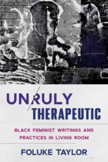 Unruly Therapeutic : Black Feminist Writings and Practices in Living Room