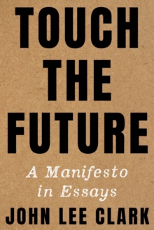 Touch the Future : A Manifesto in Essays