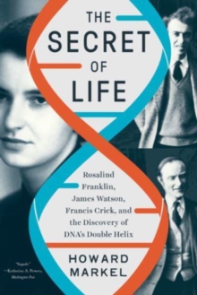 The Secret of Life : Rosalind Franklin, James Watson, Francis Crick, and the Discovery of DNA's Double Helix