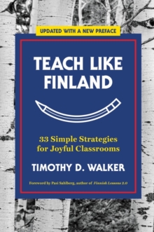 Teach Like Finland : 33 Simple Strategies for Joyful Classrooms