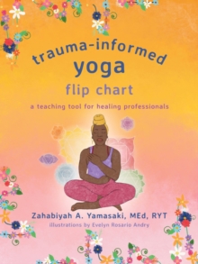 Trauma-Informed Yoga Flip Chart : A Teaching Tool for Healing Professionals