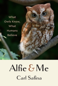 Alfie and Me : What Owls Know, What Humans Believe