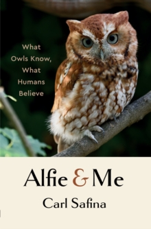 Alfie and Me : What Owls Know, What Humans Believe