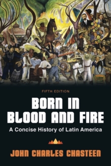 Born in Blood and Fire: A Concise History of Latin America (Fifth Edition)