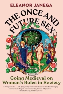 The Once and Future Sex : Going Medieval on Women's Roles in Society