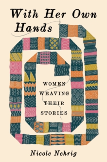 W. W. Norton & Company With Her Own Hands , Women Weaving Their Stories