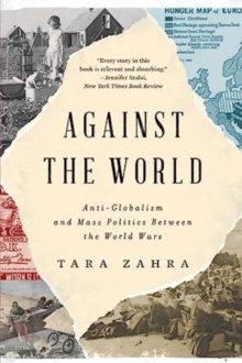 Against the World : Anti-Globalism and Mass Politics Between the World Wars