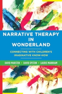 Narrative Therapy in Wonderland : Connecting with Children's Imaginative Know-How