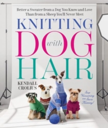 Knitting with Dog Hair : Better a Sweater from a Dog You Know and Love Than from a Sheep You'll Never Meet