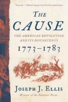 The Cause : The American Revolution and its Discontents, 1773-1783