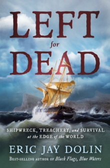 Left for Dead : Shipwreck, Treachery, and Survival at the Edge of the World