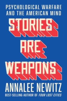 Stories Are Weapons : Psychological Warfare And The American Mind Annalee Newitz - Image 6