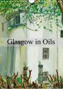 Glasgow in Oils 2017 : Original Oil Paintings of Glasgow, Calendar Book Glasgow in Oils 2017 : Original Oil Paintings of Glasgow, Calendar Book