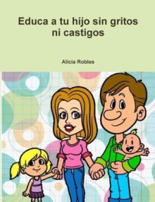 Educa a Tu Hijo Sin Gritos Ni Castigos