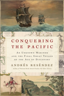 Conquering the Pacific : An Unknown Mariner and the Final Great Voyage of the Age of Discovery