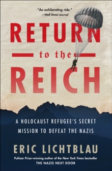 Return to the Reich : A Holocaust Refugee's Secret Mission to Defeat the Nazis