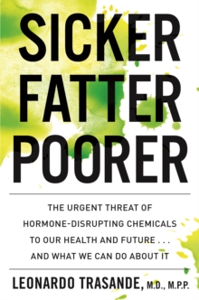 Sicker, Fatter, Poorer : The Urgent Threat of Hormone-Disrupting Chemicals to Our Health and Future . . . and What We Can Do About It, EPUB eBook Sicker, Fatter, Poorer : The Urgent Threat of Hormone-Disrupting Chemicals to Our Health and Future . . . and What We Can Do About It, EPUB eBook