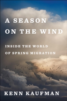 A Season on the Wind : Inside the World of Spring Migration