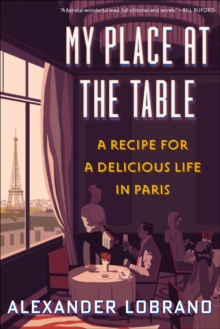 My Place at the Table : A Recipe for a Delicious Life in Paris