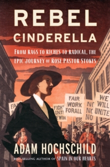 Rebel Cinderella : From Rags to Riches to Radical, the Epic Journey of Rose Pastor Stokes, Hardback Book Rebel Cinderella : From Rags to Riches to Radical, the Epic Journey of Rose Pastor Stokes, Hardback Book