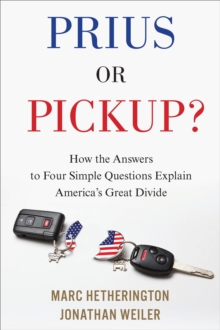 Prius or Pickup? : How the Answers to Four Simple Questions Explain America's Great Divide